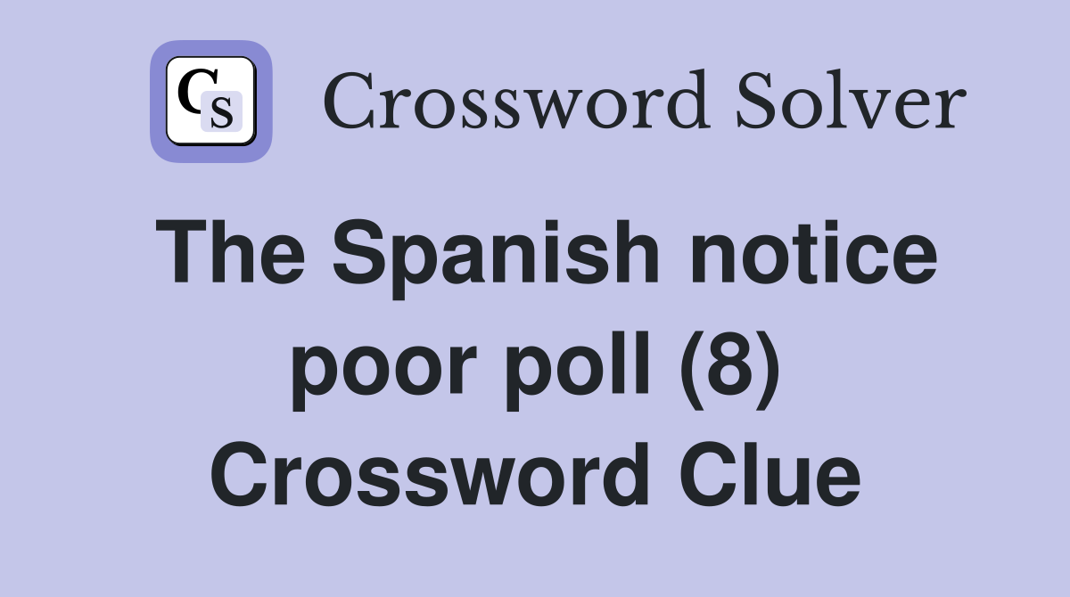 The Spanish notice poor poll (8) Crossword Clue