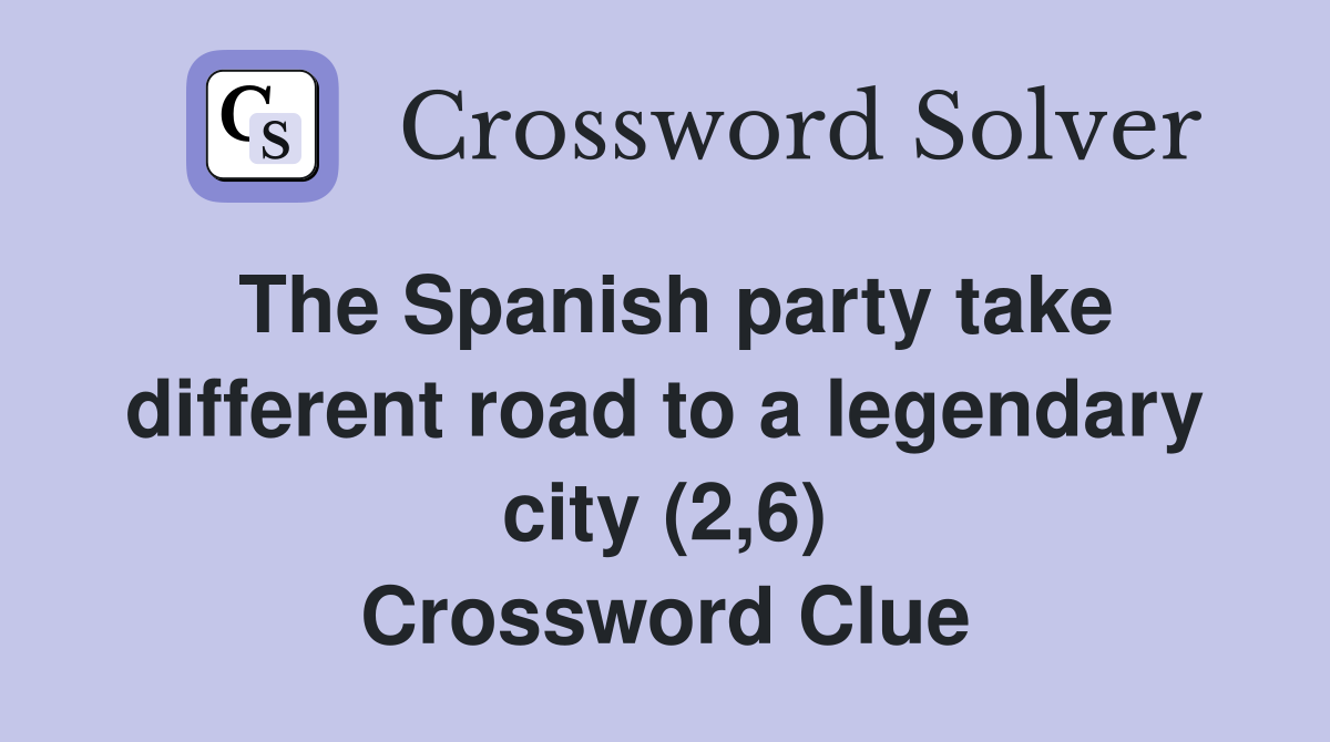 The Spanish party take different road to a legendary city (2,6) Crossword Clue