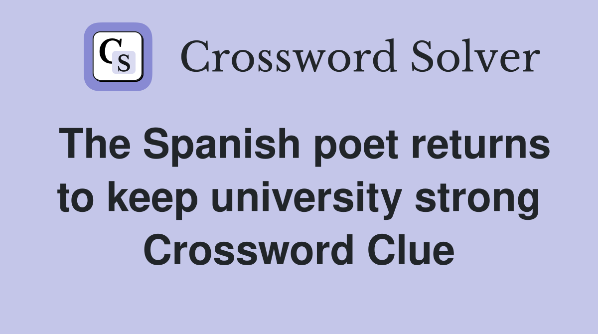 The Spanish poet returns to keep university strong Crossword Clue