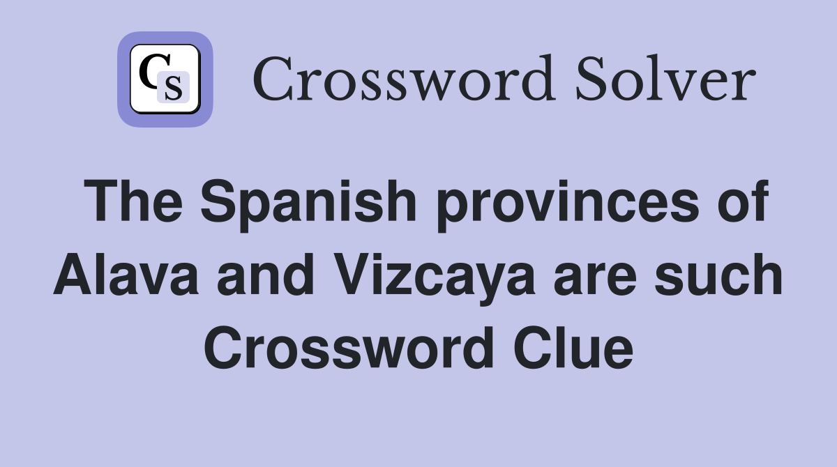 The Spanish provinces of Alava and Vizcaya are such Crossword Clue