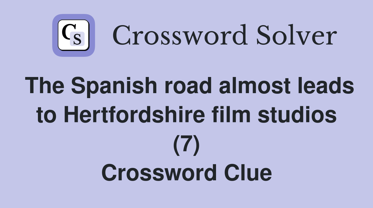 The Spanish road almost leads to Hertfordshire film studios (7) Crossword Clue