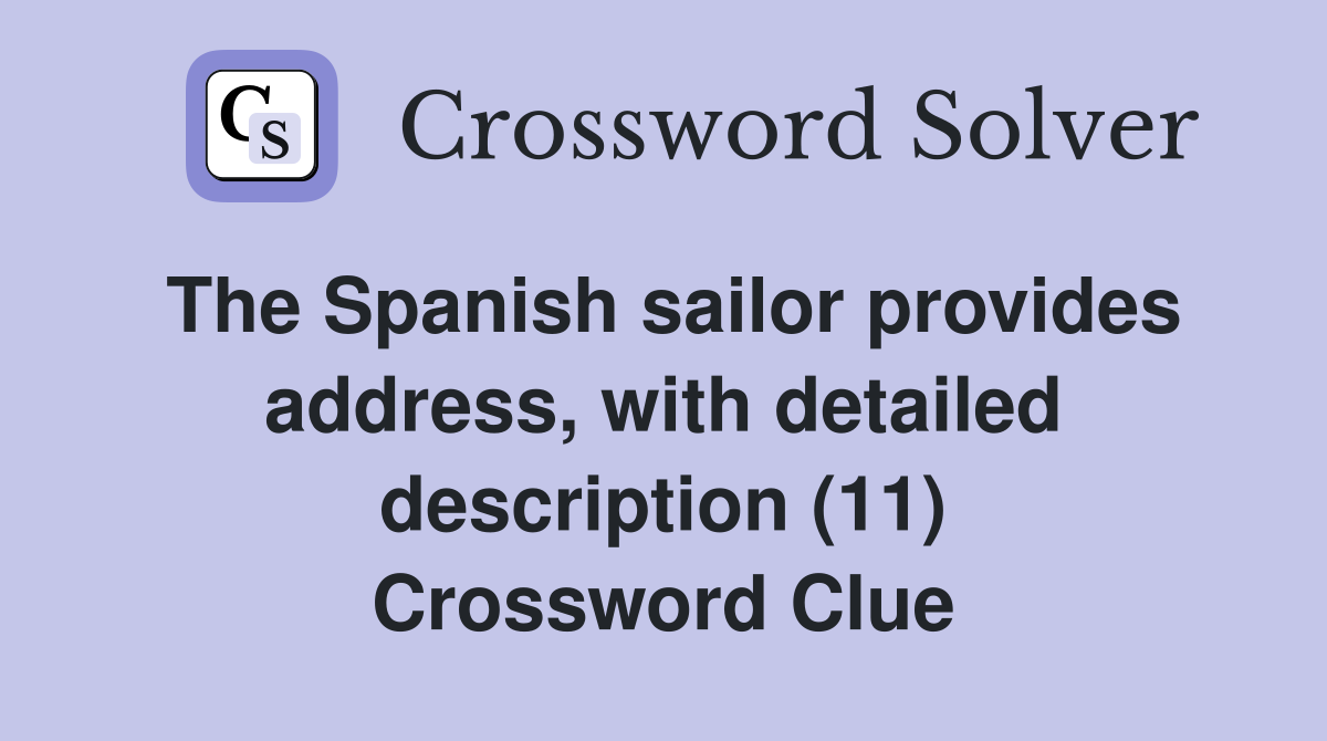 The Spanish sailor provides address, with detailed description (11) Crossword Clue