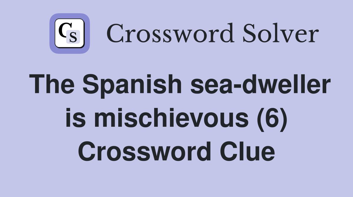 The Spanish sea-dweller is mischievous (6) Crossword Clue