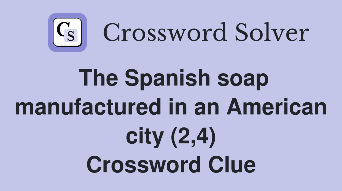 The Spanish soap manufactured in an American city (2,4) Crossword Clue