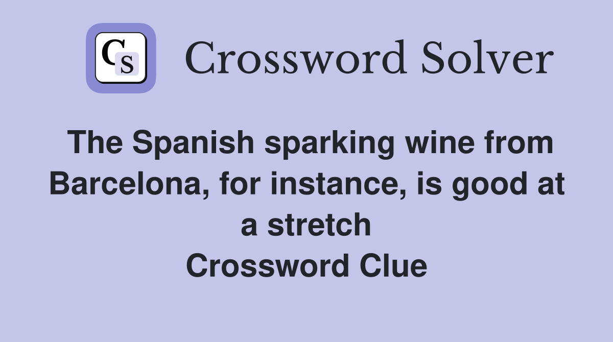 The Spanish sparking wine from Barcelona, for instance, is good at a stretch Crossword Clue