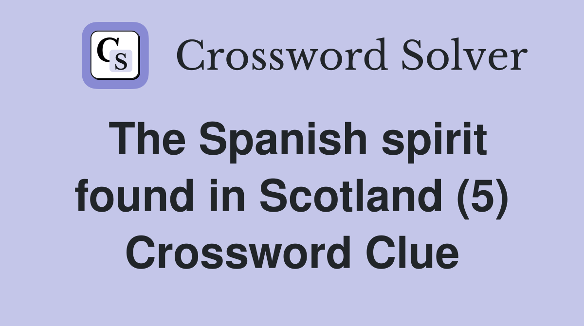The Spanish spirit found in Scotland (5) Crossword Clue