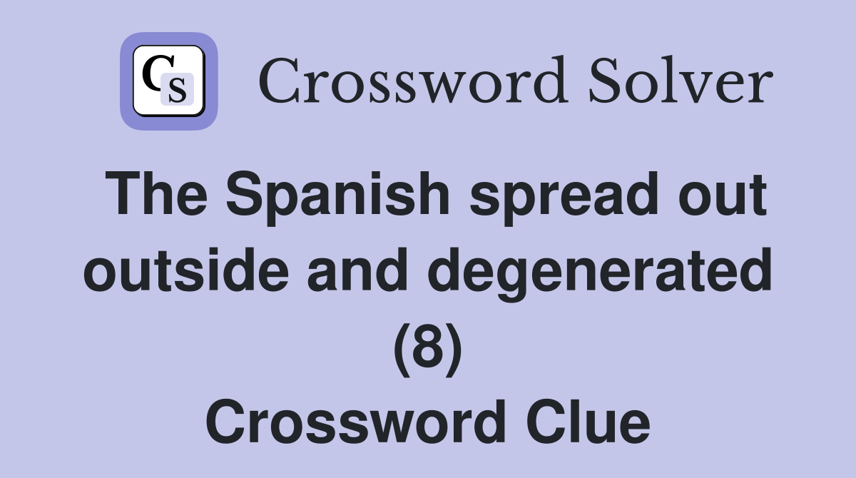 The Spanish spread out outside and degenerated (8) Crossword Clue