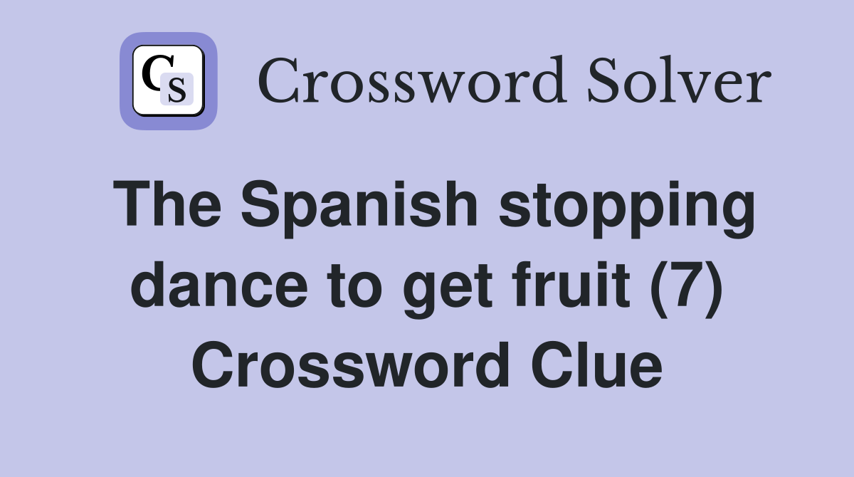 The Spanish stopping dance to get fruit (7) Crossword Clue