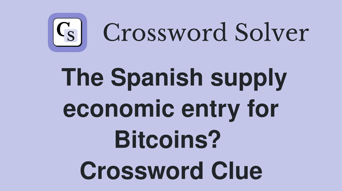 The Spanish supply economic entry for Bitcoins?  Crossword Clue