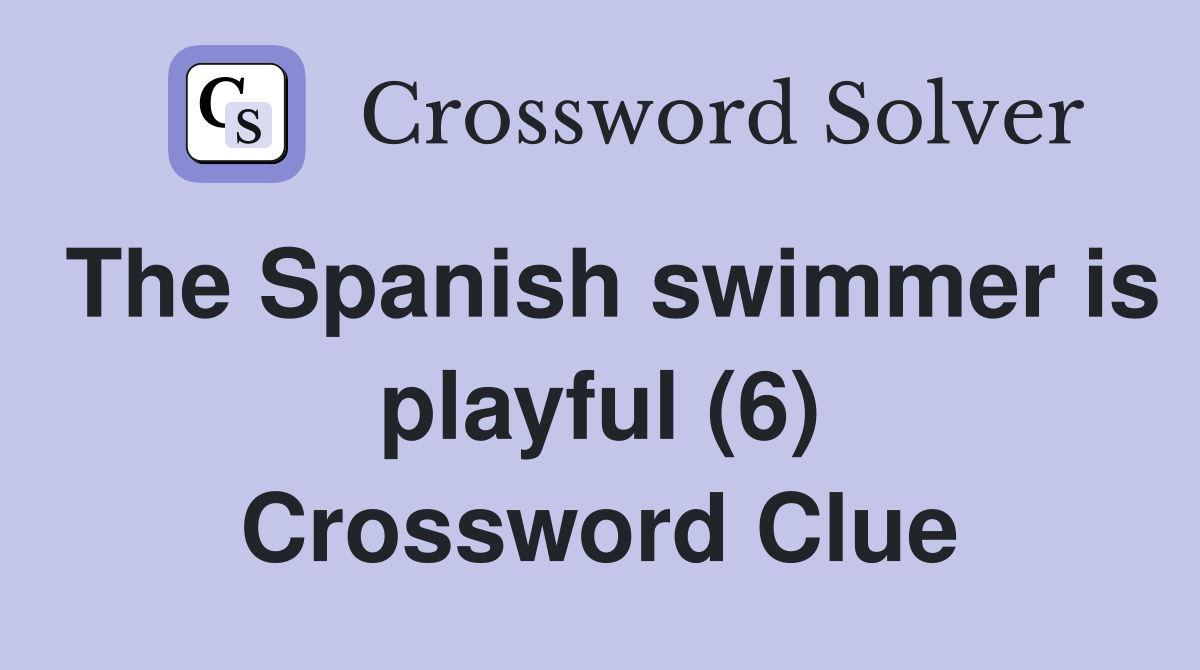 The Spanish swimmer is playful (6) Crossword Clue