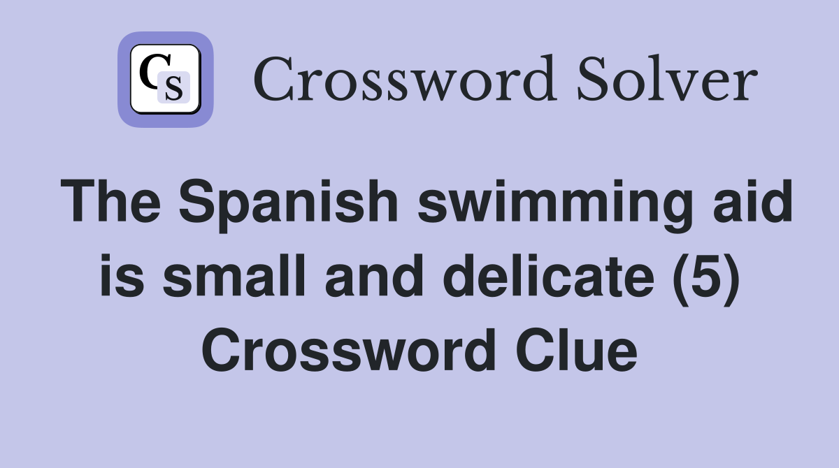 The Spanish swimming aid is small and delicate (5) Crossword Clue