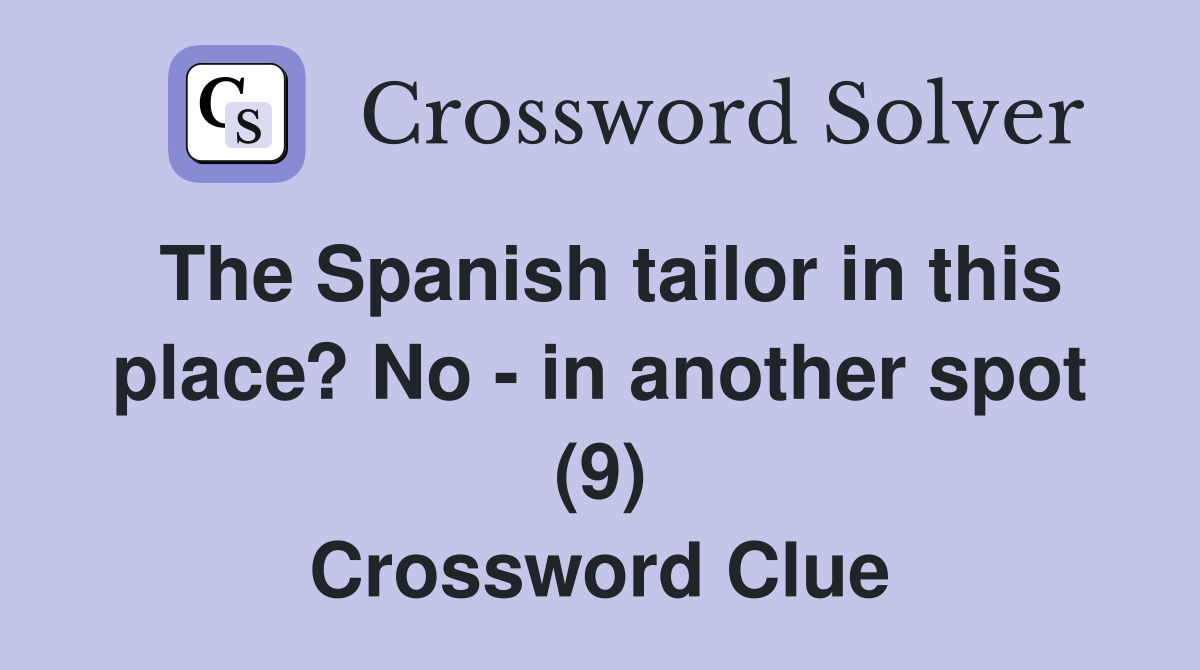 The Spanish tailor in this place? No - in another spot (9) Crossword Clue