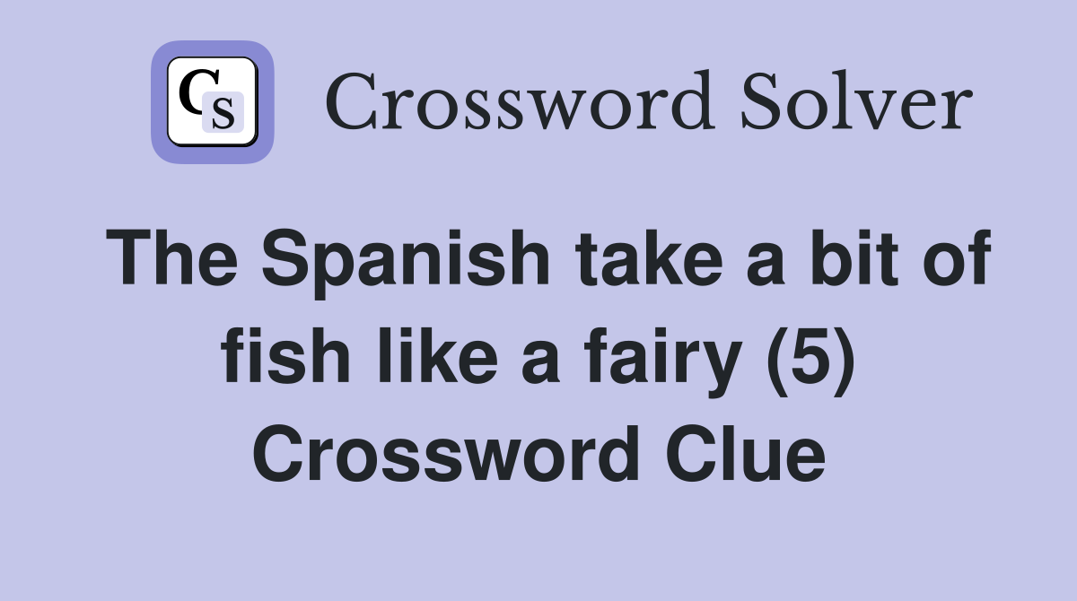 The Spanish take a bit of fish like a fairy (5) Crossword Clue