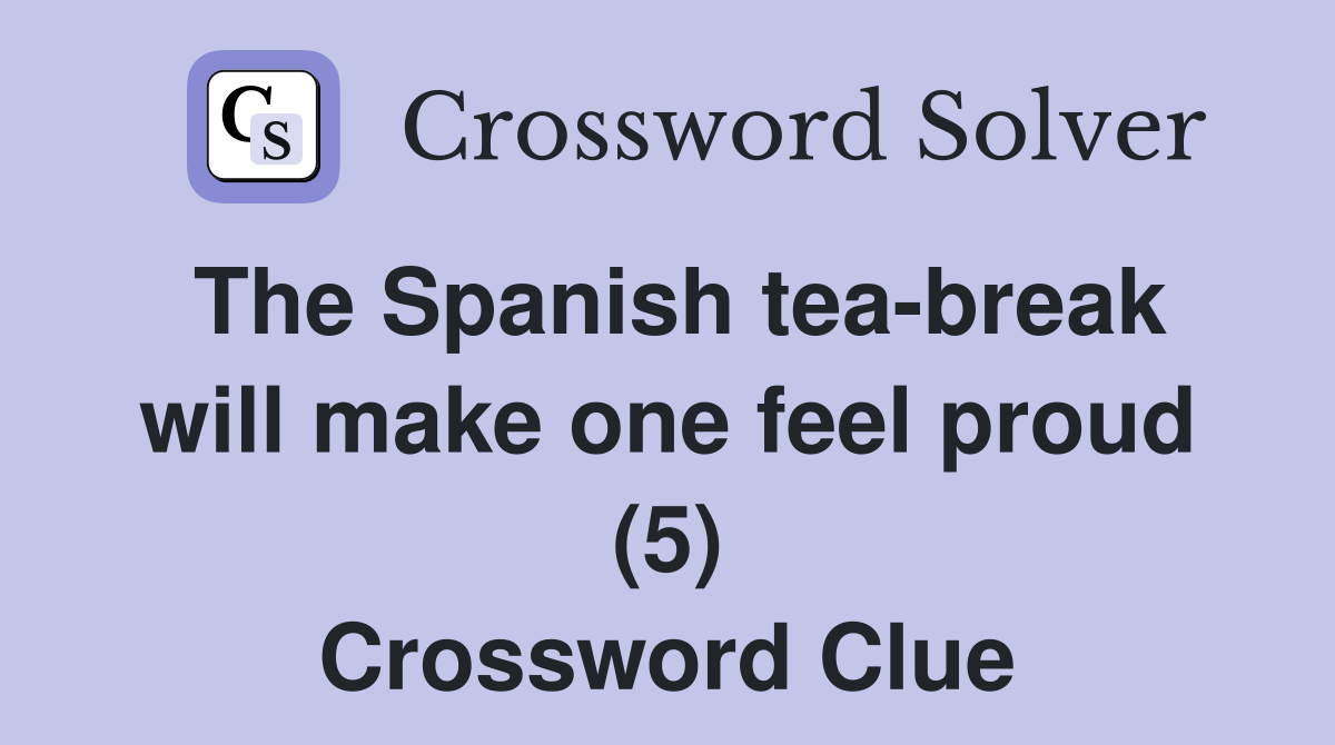 The Spanish tea-break will make one feel proud (5) Crossword Clue