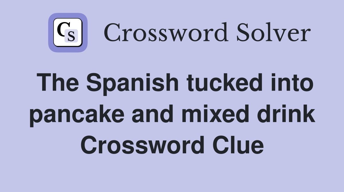The Spanish tucked into pancake and mixed drink Crossword Clue
