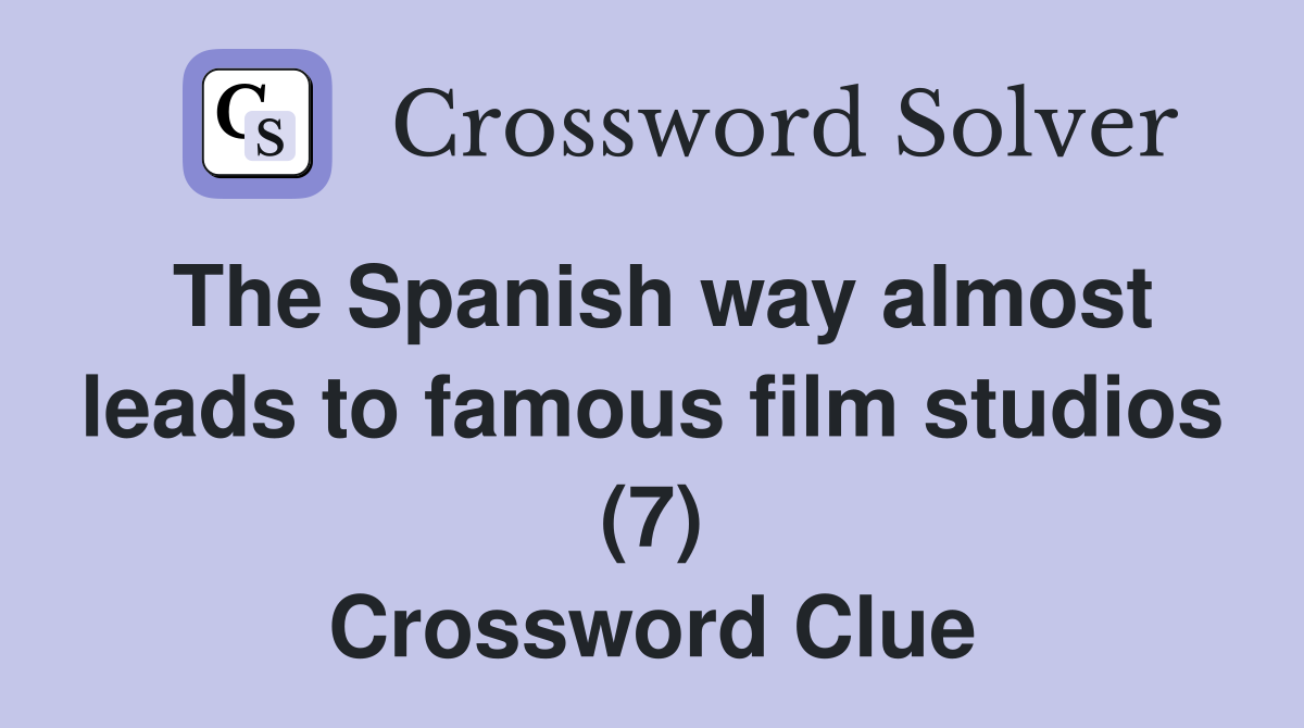 The Spanish way almost leads to famous film studios (7) Crossword Clue
