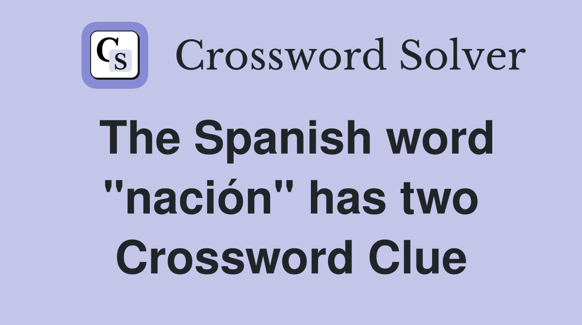 The Spanish word "nación" has two Crossword Clue