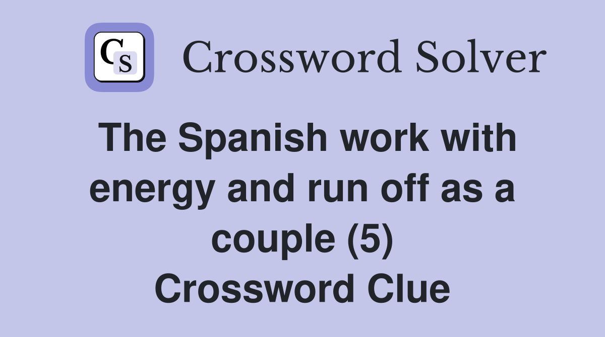 The Spanish work with energy and run off as a couple (5) Crossword Clue
