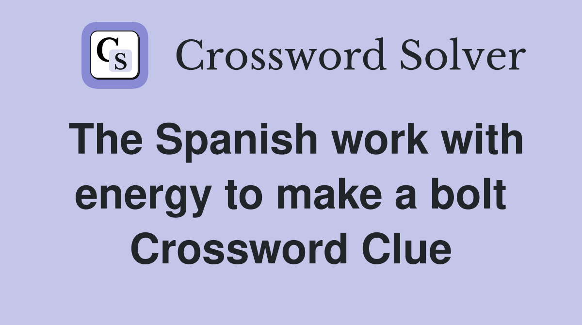 The Spanish work with energy to make a bolt Crossword Clue