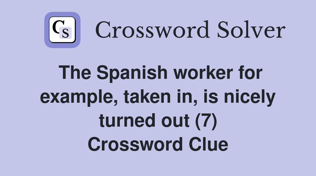 The Spanish worker for example, taken in, is nicely turned out (7) Crossword Clue