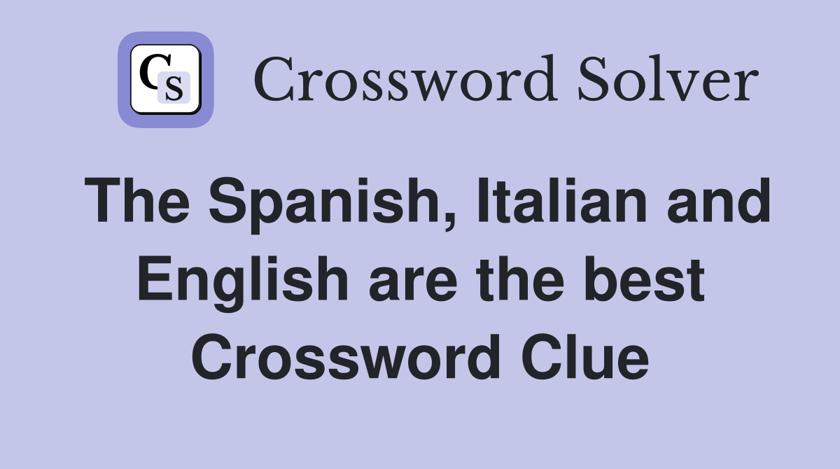 The Spanish, Italian and English are the best Crossword Clue