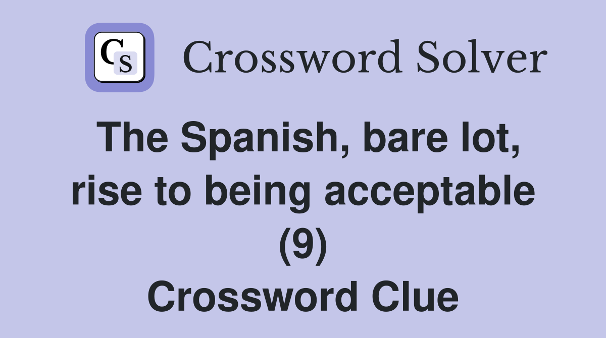 The Spanish, bare lot, rise to being acceptable (9) Crossword Clue