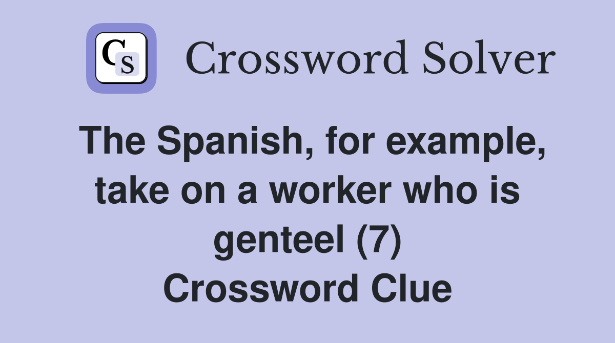 The Spanish, for example, take on a worker who is genteel (7) Crossword Clue