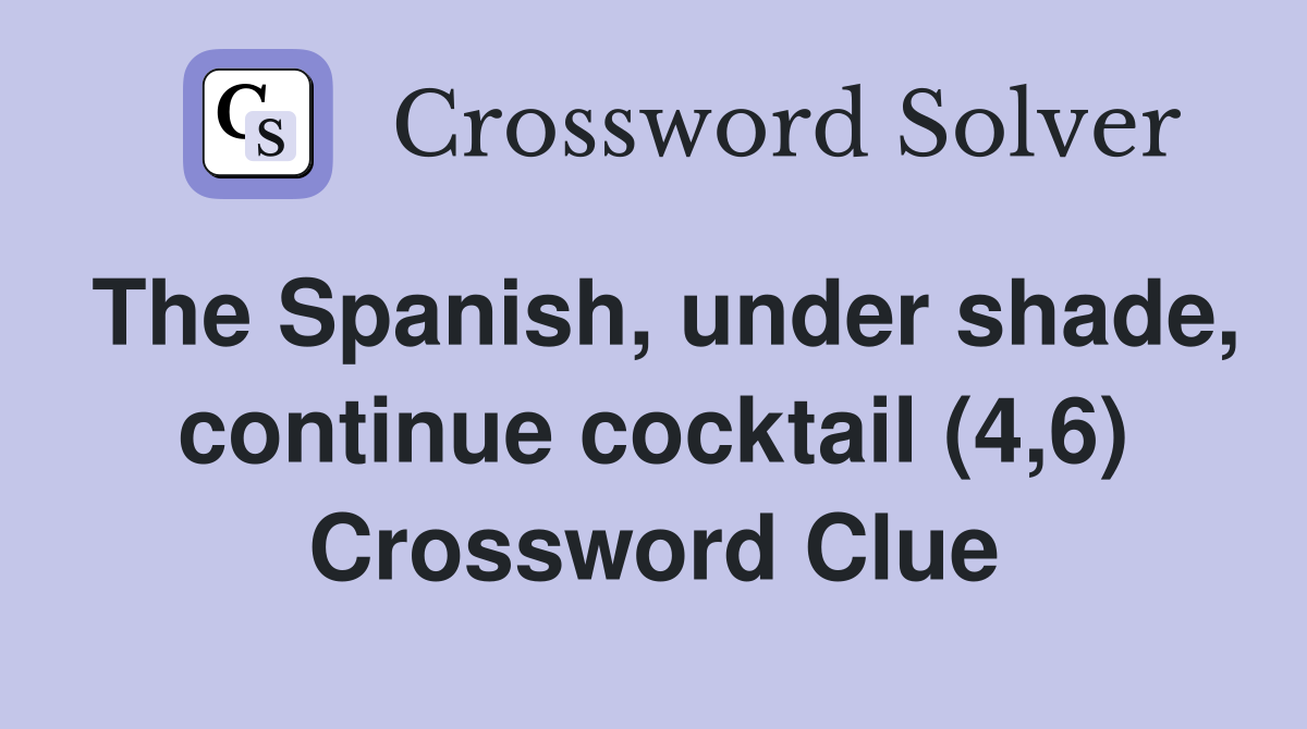 The Spanish, under shade, continue cocktail (4,6) Crossword Clue