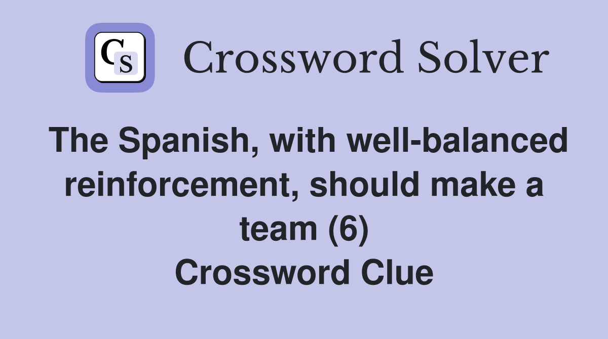 The Spanish, with well-balanced reinforcement, should make a team (6) Crossword Clue