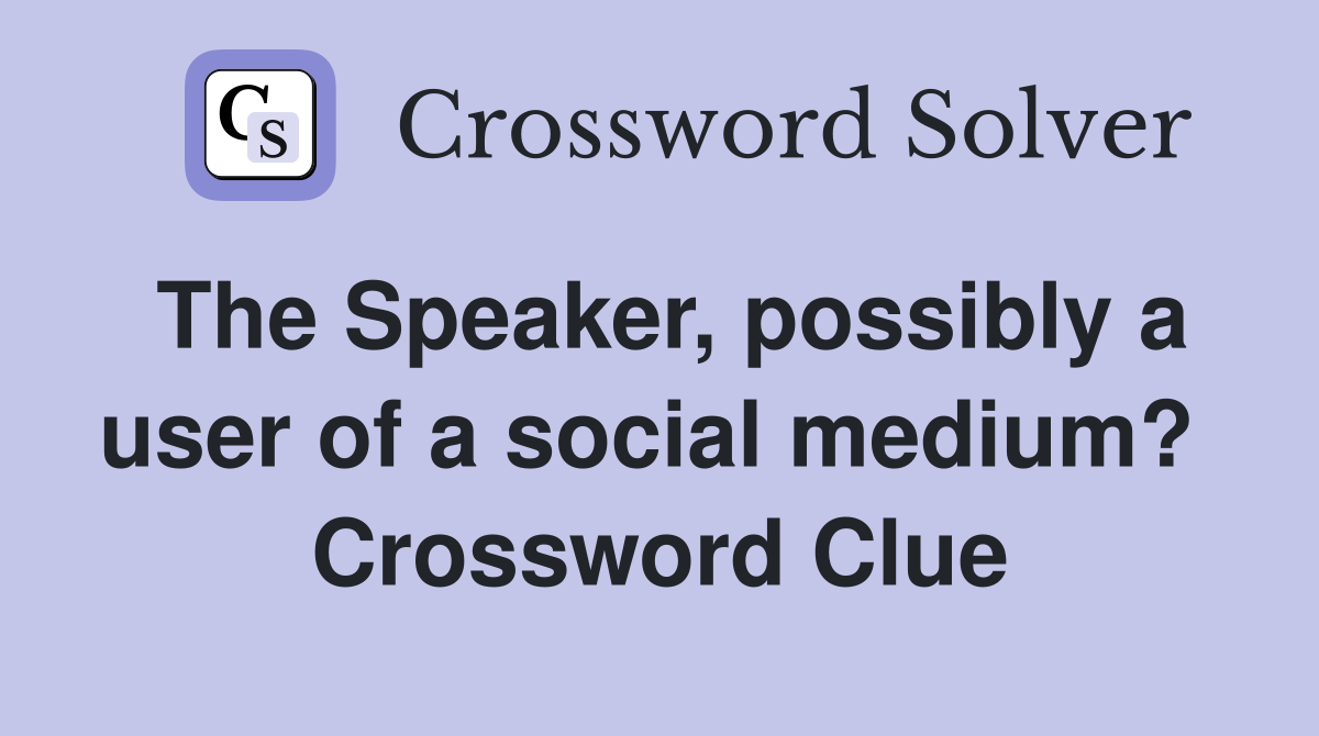 The Speaker, possibly a user of a social medium?  Crossword Clue