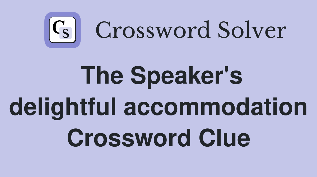 The Speaker's delightful accommodation Crossword Clue