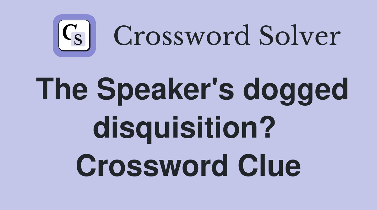 The Speaker's dogged disquisition?  Crossword Clue