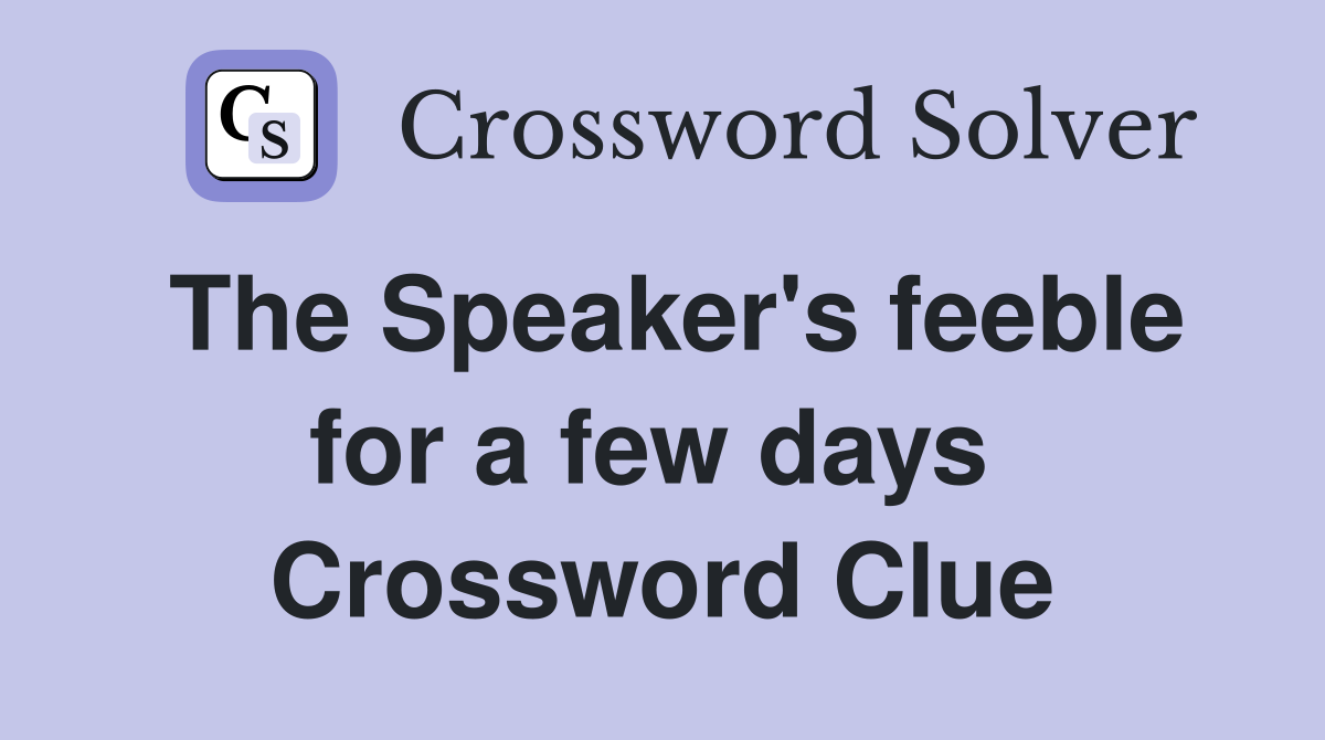 The Speaker's feeble for a few days  Crossword Clue