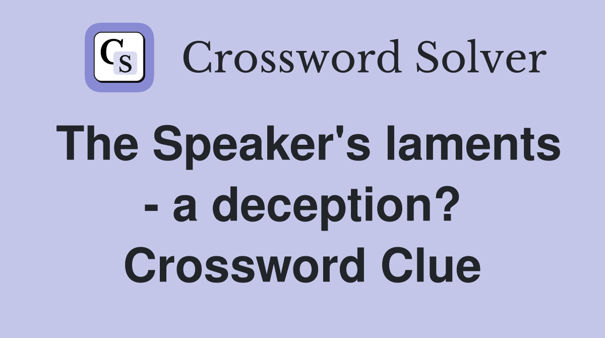The Speaker's laments - a deception? Crossword Clue
