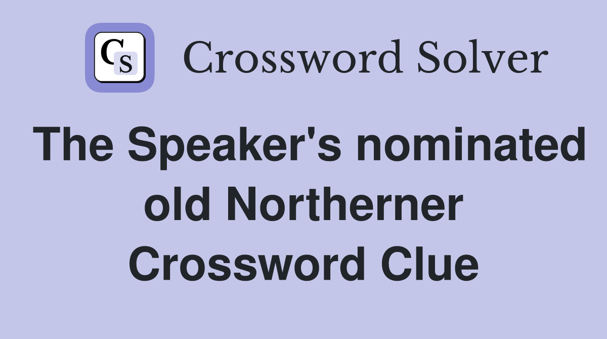 The Speaker's nominated old Northerner Crossword Clue