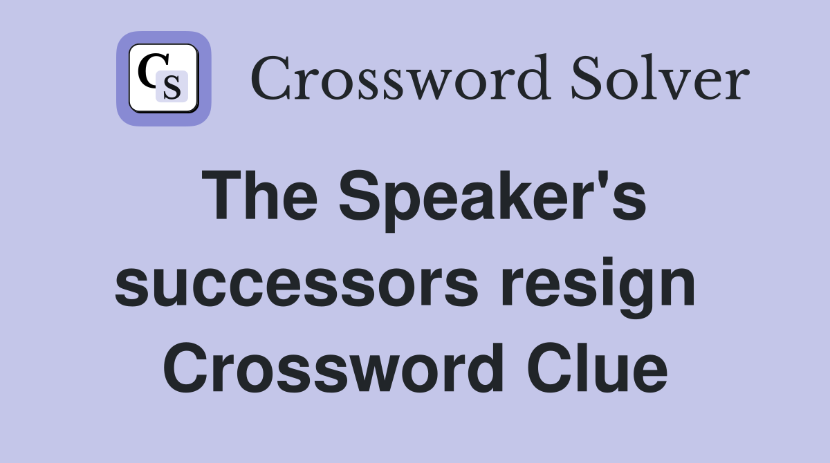 The Speaker's successors resign  Crossword Clue