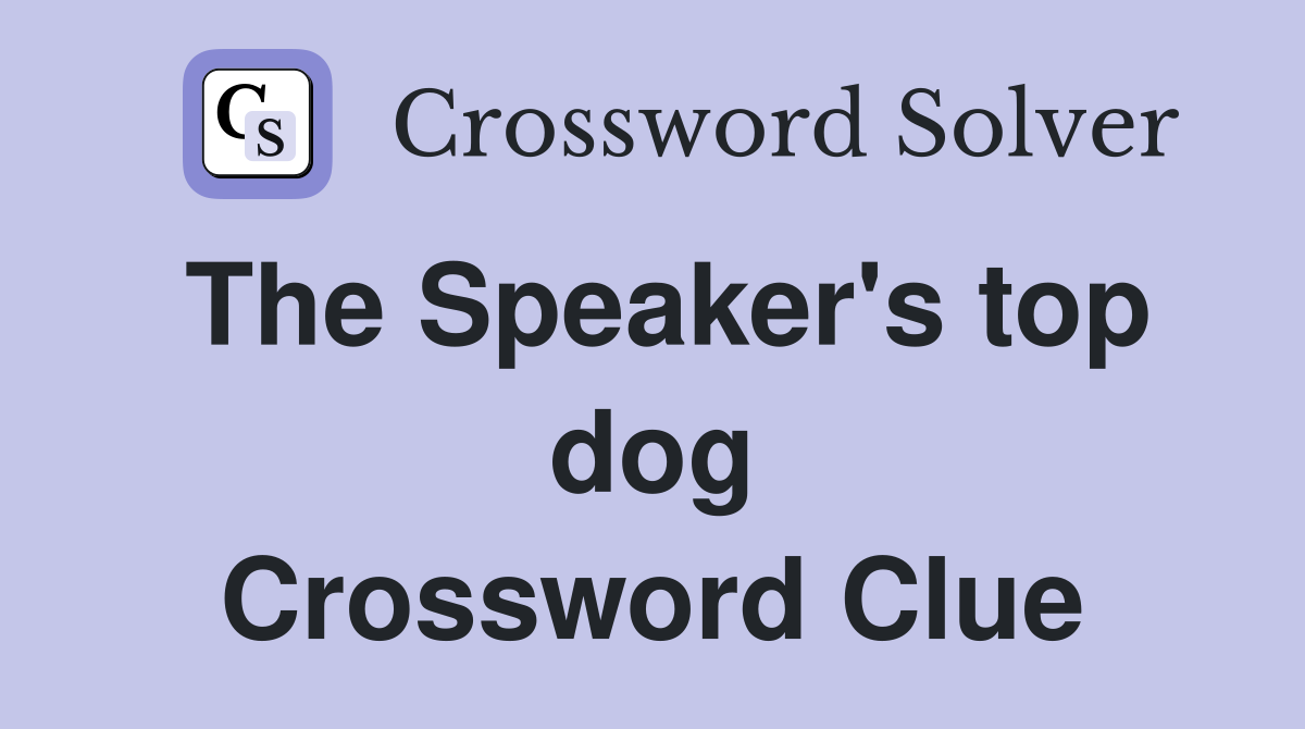 The Speaker's top dog Crossword Clue