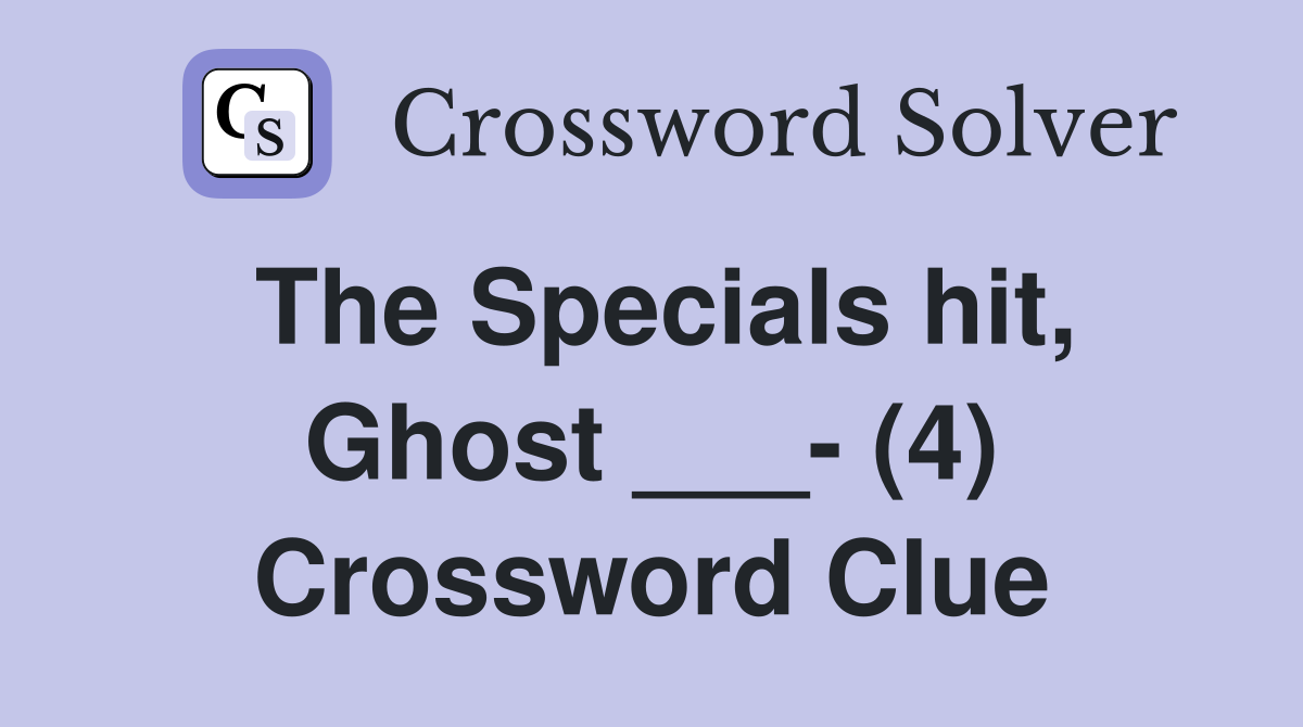The Specials hit, Ghost ___- (4) Crossword Clue