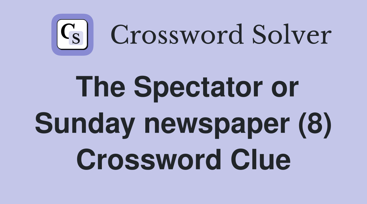 The Spectator or Sunday newspaper (8) Crossword Clue