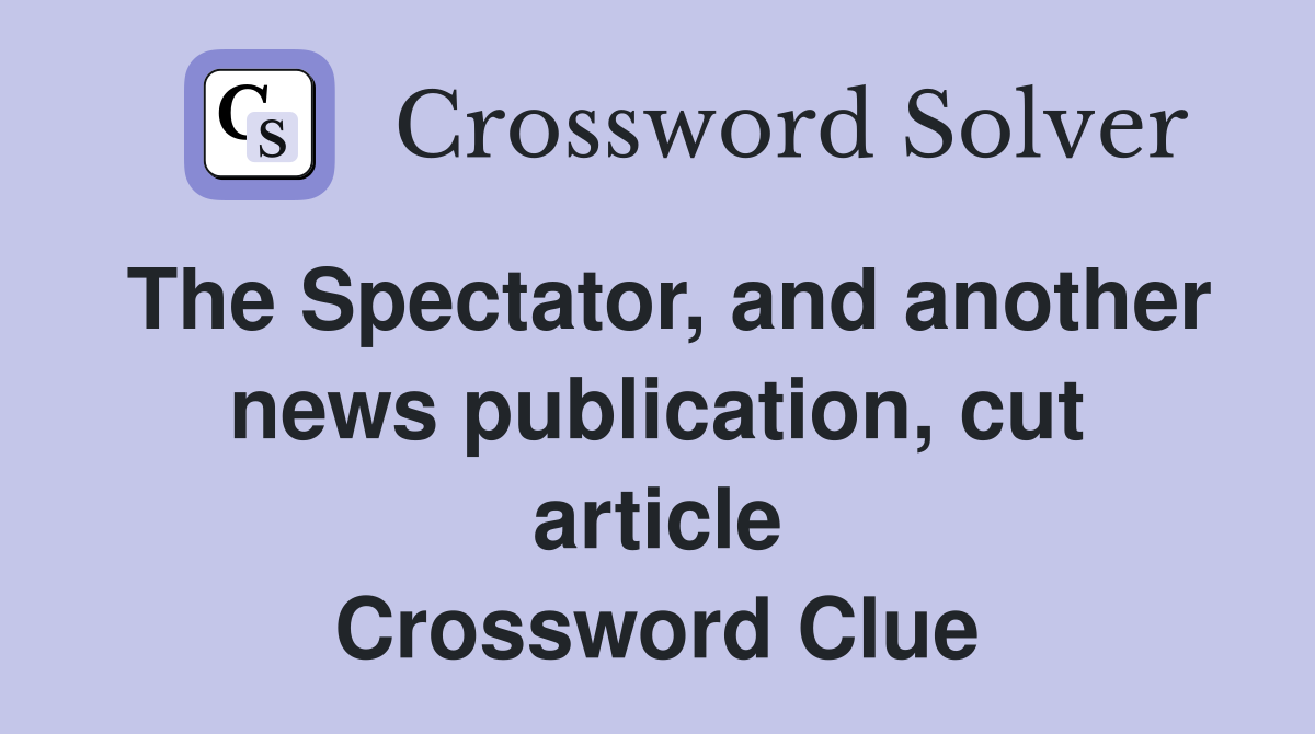 The Spectator, and another news publication, cut article Crossword Clue