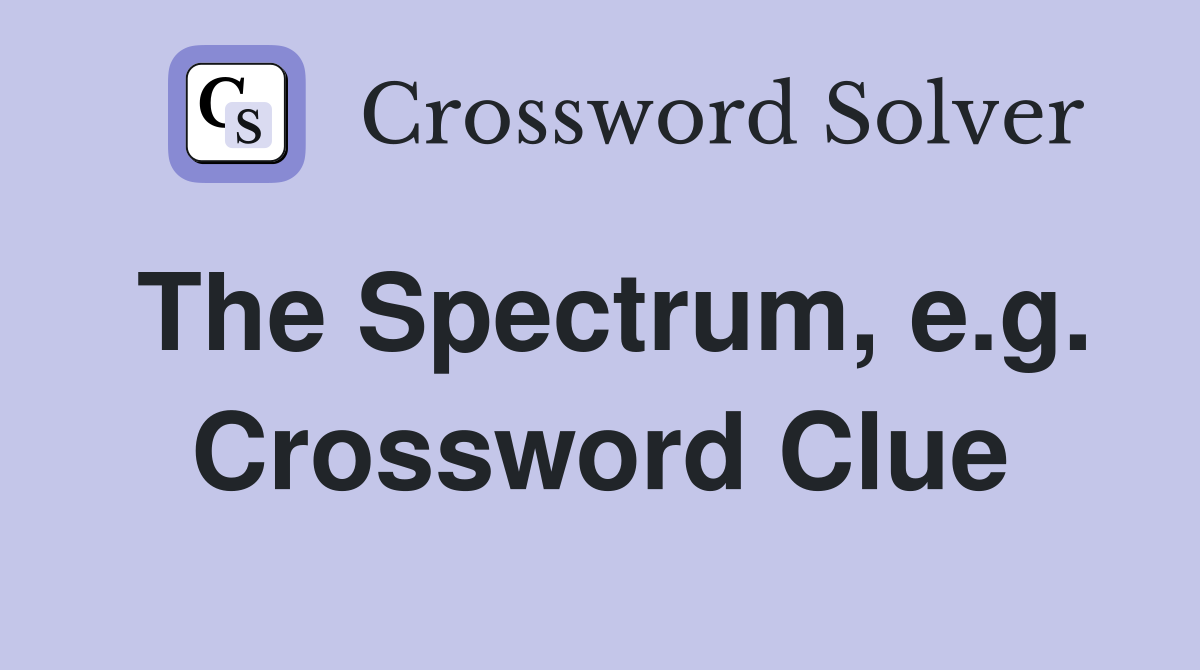 The Spectrum, e.g. Crossword Clue