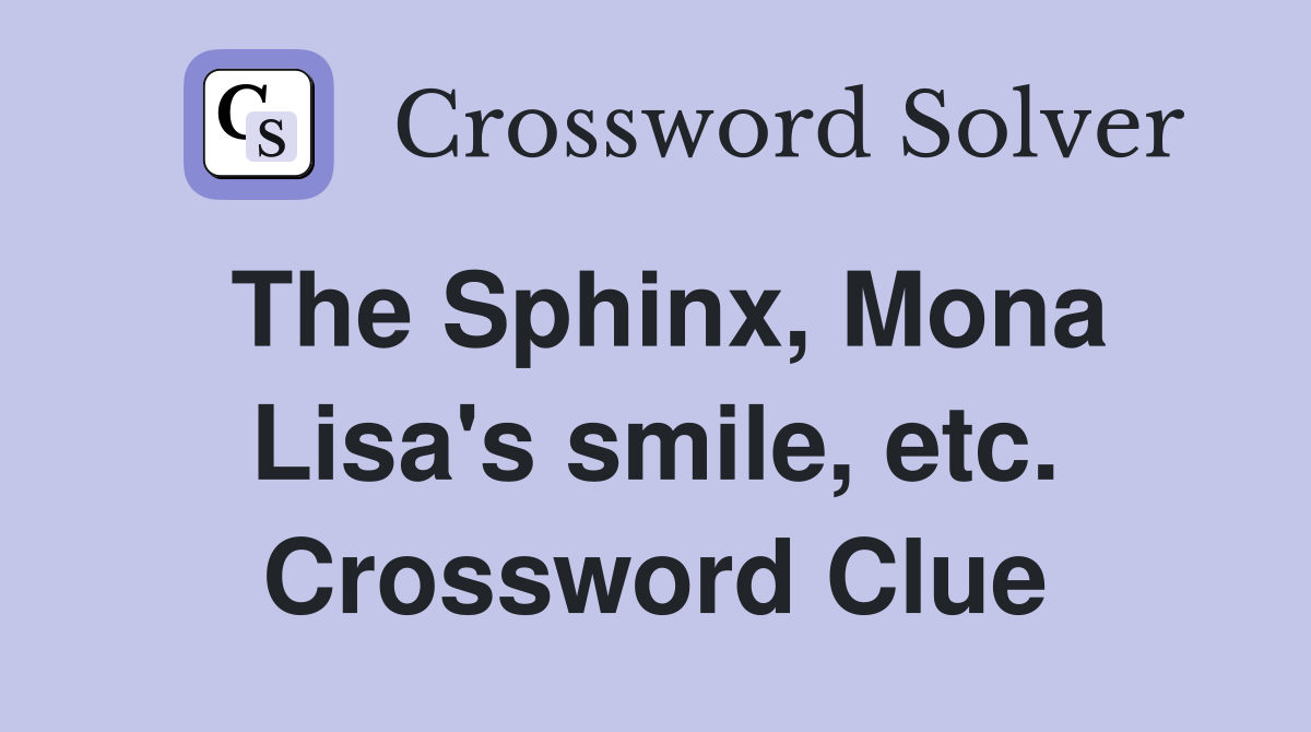 The Sphinx, Mona Lisa's smile, etc. Crossword Clue