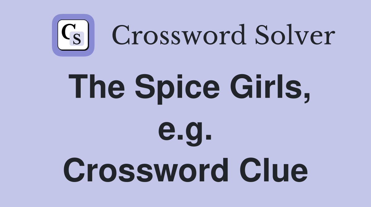 The Spice Girls, e.g. Crossword Clue