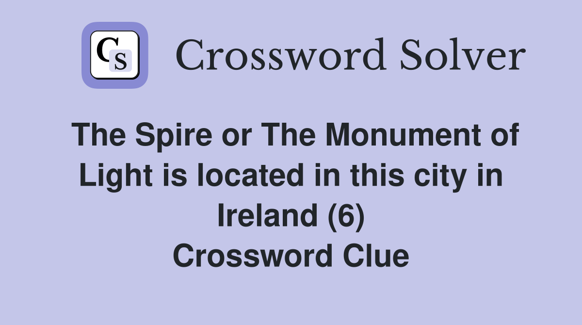The Spire or The Monument of Light is located in this city in Ireland (6) Crossword Clue