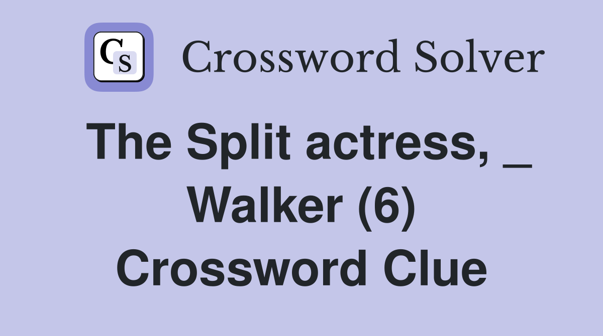 The Split actress, _ Walker (6) Crossword Clue