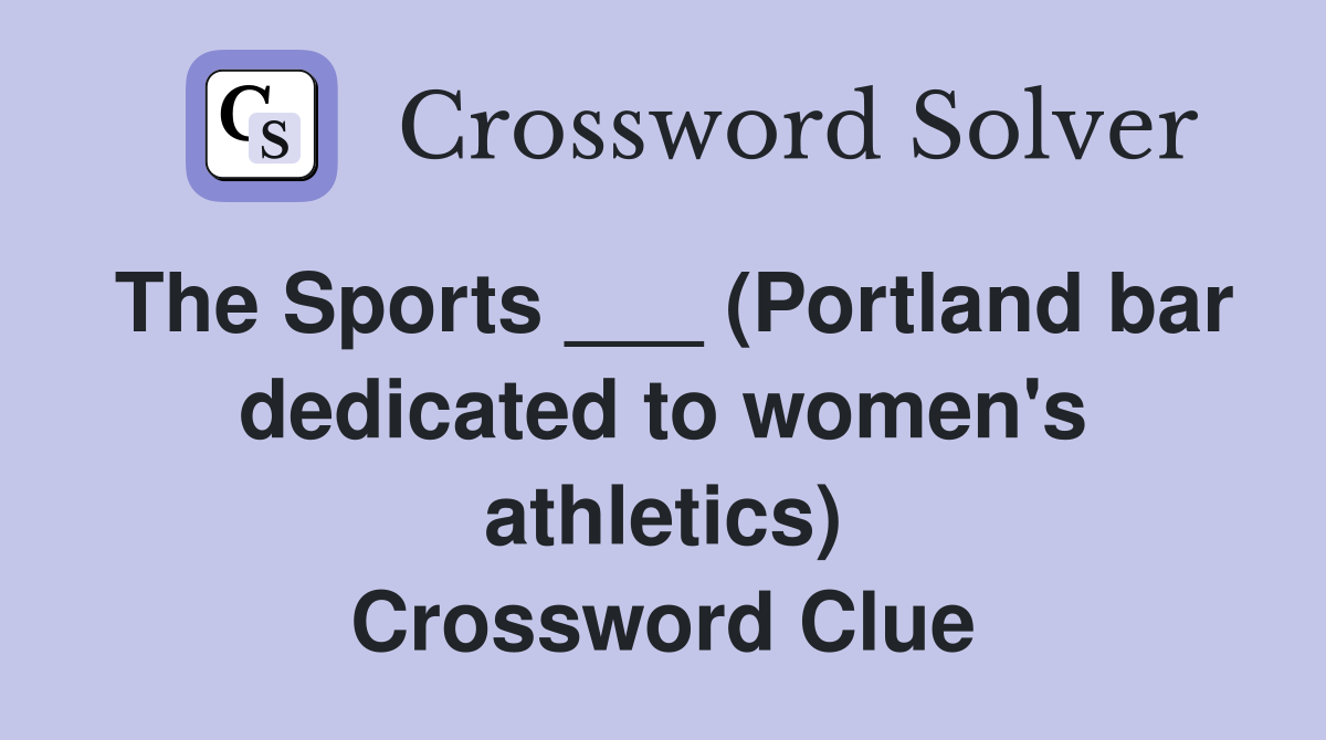 The Sports ___ (Portland bar dedicated to women's athletics) Crossword Clue