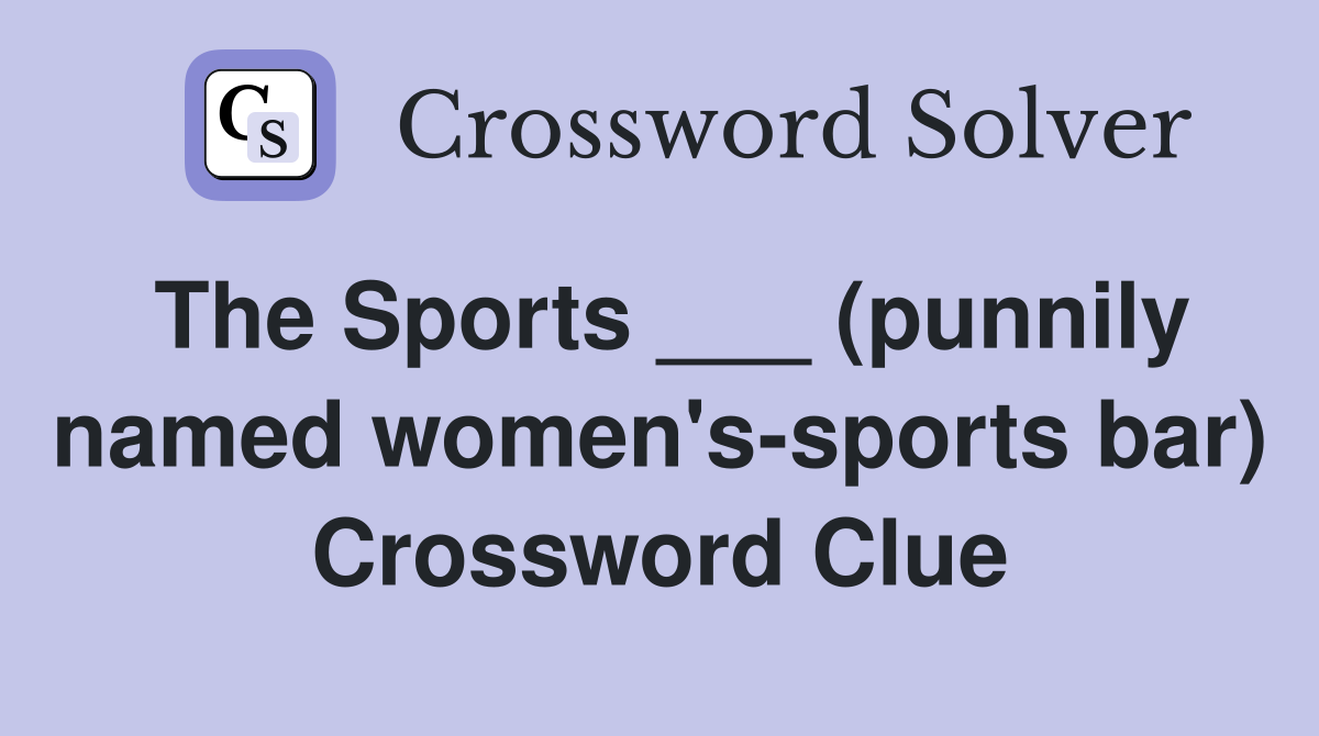 The Sports ___ (punnily named women's-sports bar) Crossword Clue