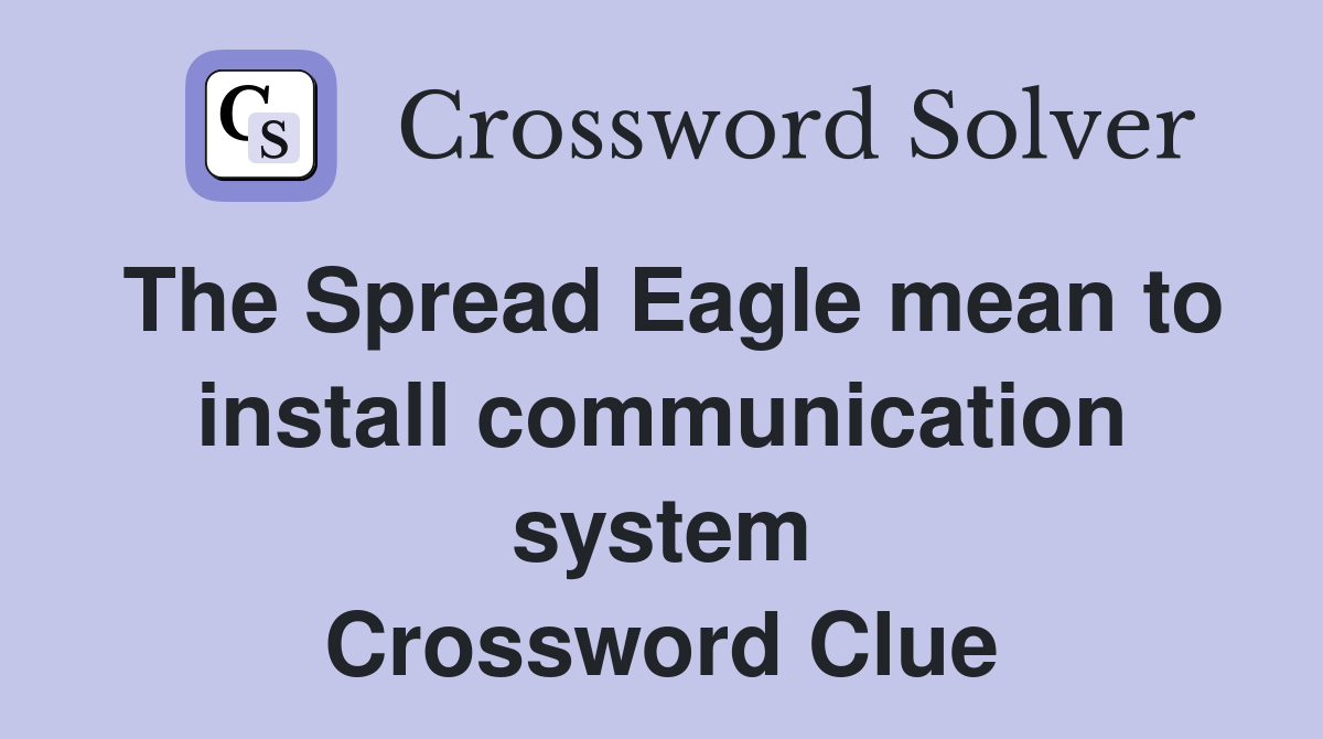 The Spread Eagle mean to install communication system Crossword Clue