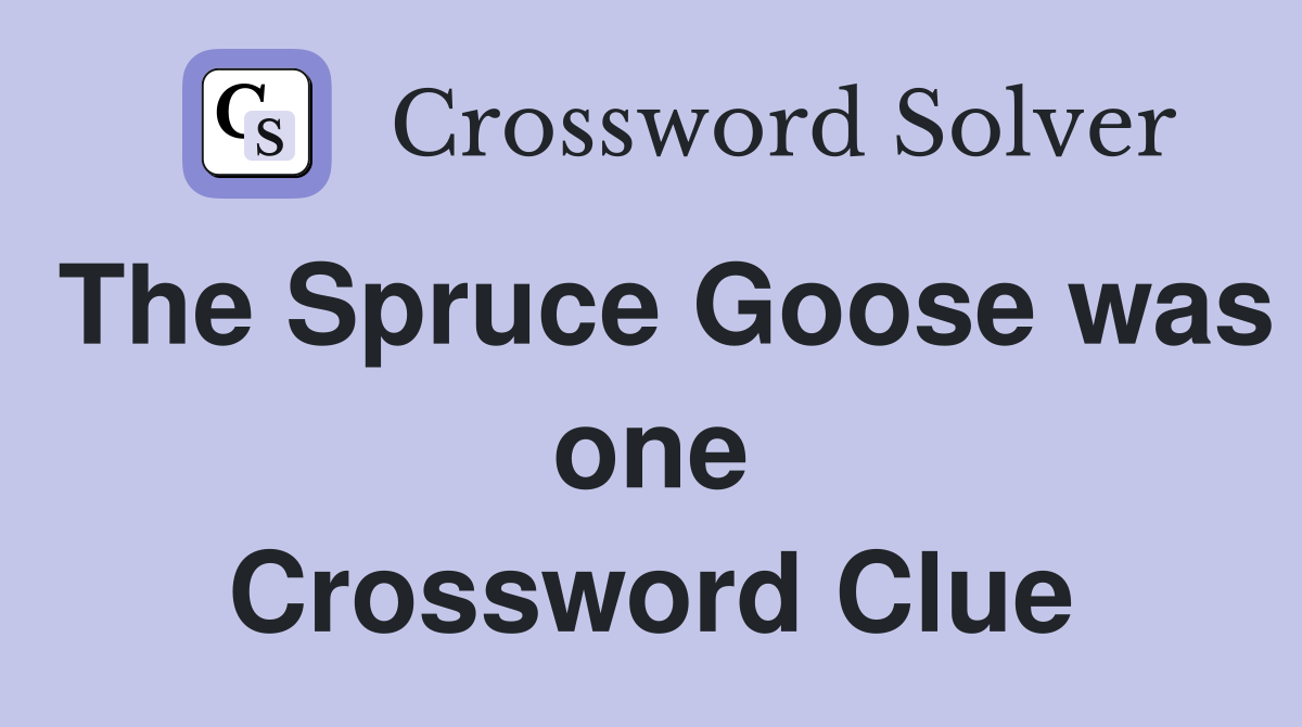 The Spruce Goose was one Crossword Clue