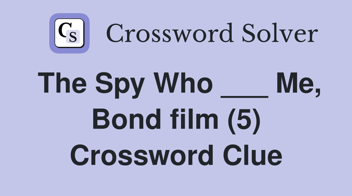 The Spy Who ___ Me, Bond film (5) Crossword Clue